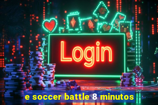 e soccer battle 8 minutos